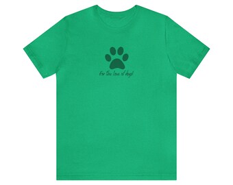 For the love of dogs. Unisex Jersey Short Sleeve Tee