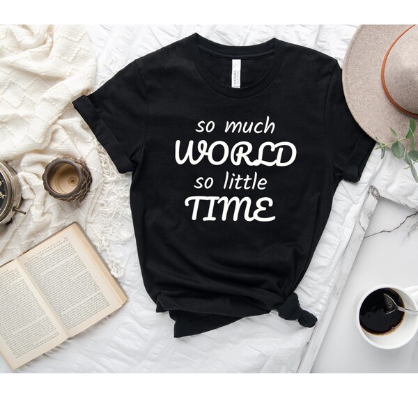 So much world so little time shirt, Earth Shirt, Nature Shirt, World Shirt, Gift for nature lover, Gift for Earth lover, Travel Shirt.