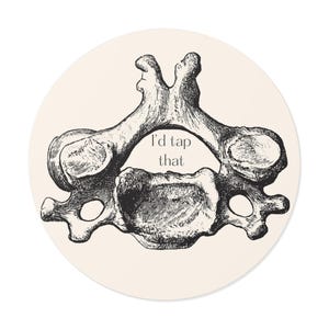May include: A black and white illustration of a human vertebra with the text "I'd tap that" printed below it.