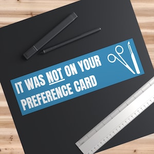 It was not on your preference card -- Bumper Stickers 11&quot; x 3&quot; -- Operating Room // Surgery / Scrub Tech / Surg Tech / Or Nurse / Circulator