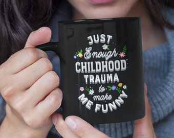 Just Enough Childhood Trauma To Make Me Funny Coffee Mug, Sarcastic Mug, Dark Humor Mug, Sassy Black Coffee Mug, 11oz Black Ceramic Mug