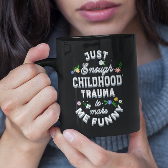 Just Enough Childhood Trauma To Make Me Funny Coffee Mug, Sarcastic Mug, Dark Humor Mug, Sassy Black Coffee Mug, 11oz Black Ceramic Mug
