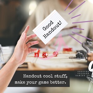 May include: A hand reaches out to grab a white index card with the words "Good Handout!" written on it. The card is above a table with dice, miniature figures, and a game board. The text "Handout cool stuff, make your game better." is at the bottom of the image. The logo for Obscure Polearm Gaming Co. is in the bottom right corner.