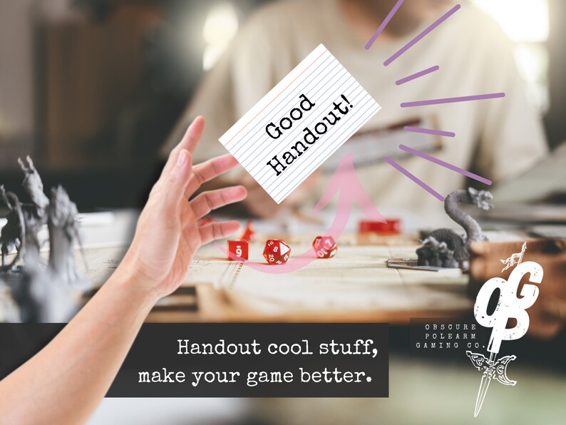 May include: A hand reaches out to grab a white index card with the words "Good Handout!" written on it. The card is above a table with dice, miniature figures, and a game board. The text "Handout cool stuff, make your game better." is at the bottom of the image. The logo for Obscure Polearm Gaming Co. is in the bottom right corner.
