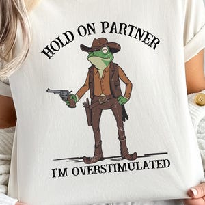 Hold On Partner I&#39;m Overstimulated Comfort Colors® Shirt, Funny Cowboy Frog T-Shirt, Weirdcore Meme Shirt, Quirky Gen Z Tee, Western Shirt
