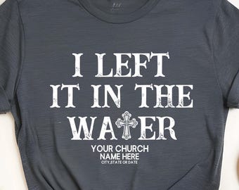 I Left It In The Water Baptism T-Shirt: Personalized Christian Apparel