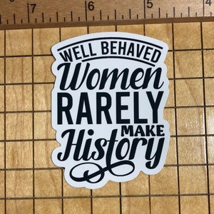 quote sticker, well behaved women rarely make history, tumbler decal, laptop decal, water bottle sticker, phone case sticker, inspirational