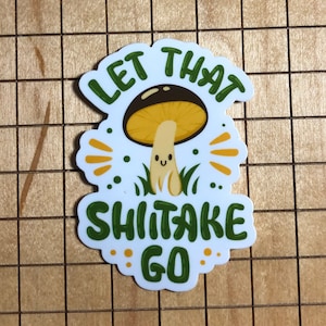 mushroom sticker let that shiitaki go, shiitaki mushroom, laptop decal, tumbler decal, phone case sticker, mac book decal, vinyl decal