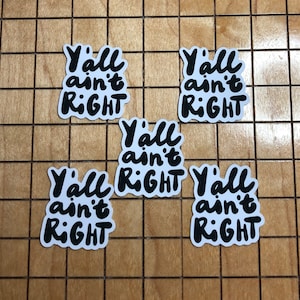 5 MINI y'all ain't right stickers, funny, vinyl, sarcastic sticker, water bottle sticker, phone case decal, Southern quote, mac book decal