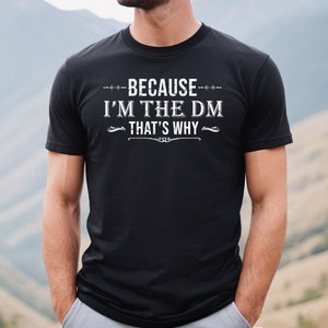Because I&#39;m the DM -DND TShirt- Black Font | Dungeon Master Tee | Dungeons & Dragons Shirt | DND Humor Shirt | Favorite DnD Tee | Gamer Tee