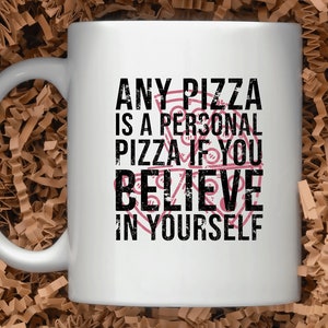 Jede Pizza ist eine persönliche Pizza, wenn Sie an sich selbst glauben - 11 Unzen weiße Tasse | Pizzaliebhaber | Food Lover Tasse | Pizza Themed Kaffeebecher | Pizza-Becher