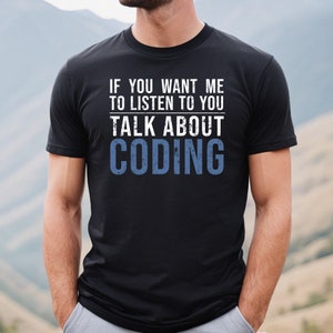 May include: Black t-shirt with white text that reads "If you want me to listen to you talk about coding".