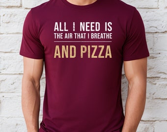 All I Need Is Pizza, Funny Pizza Shirt, Pizza Lover T-Shirt, Food Lover Tee, Foodie Shirt, Food Lover Gift, Food Shirt, Pizza Lover Gift
