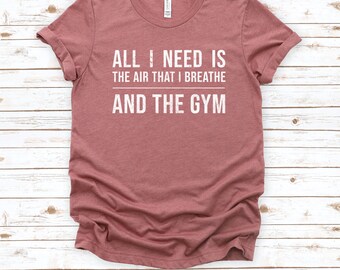 All I Need Is The Air That I Breath And The Gym Shirt | Weightlifting Shirt | Workout Men Shirt | Funny Gym Shirt | Fitness Tshirt | Gym Tee