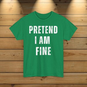 Pretend I Am Fine T-Shirt, Funny Graphic Tee, Humor Statement Shirt, Casual Everyday Wear, Comfortable Unisex Tee