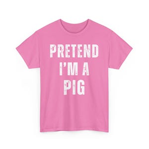 Funny Pretend Im A Pig T Shirt, Novelty Humorous Tee, Cute Joke T Shirt, Casual Fun Shirt, Gift For Friends, Statement Shirt