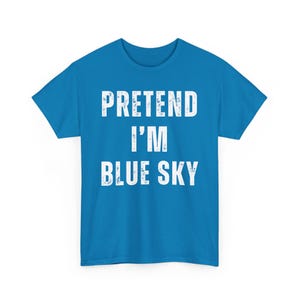 Pretend I'm Blue Sky T-Shirt, Fun Graphic Tee, Casual Unisex Shirt, Gift for Friends, Cool Statement Top, Everyday Wear