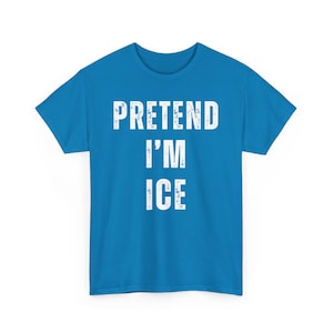 Pretend I'm Ice T-Shirt, Funny Graphic Tee, Humorous Shirt for Men and Women, Casual Gift Idea, Cool Novelty Apparel, Unisex Top