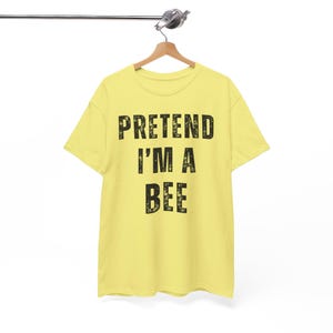 Funny Pretend I'm a Bee T-Shirt, Humorous Graphic Tee, Cute Gift for Bee Lovers, Unique Shirt for Men and Women, Unisex Top