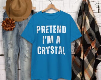 Funny Crystal T-Shirt: Pretend I'm a Crystal - Gift for Gemstone Lovers