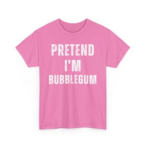 Graphic Tee with Pretend I'm Bubblegum Slogan, Funny Pink Shirt, Casual Unisex T-Shirt, Trendy Novelty Top, Cute Graphic Tee