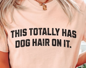This Totally Has Dog Hair On It Funny Dog Lovers Dog Quote T-Shirt