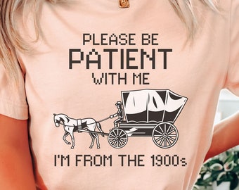 Please Be Patient with Me I'm from the 1900s T-Shirt