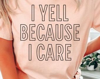 I Yell Because I Care T-shirt Funny Attitude Sarcastic Party Gift Tee Shirt