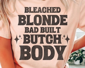 Bleach Blonde Bad Built Butch Body Unisex Shirt
