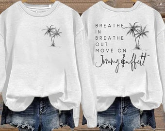 Breathe In Breathe Out Move On Both Sides Sweatshirt, Jimmy Buffett Memorial Both Sides T-Shirt, Jimmy Buffett Long-Sleeve