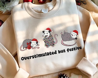 Overstimulated But Festive Sweatshirt, Possum Christmas Shirt, Funny Meme Gift