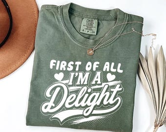 First Of All I'm a Delight T-shirt, Funny Women's Tee, For Mom Funny Teacher Shirt