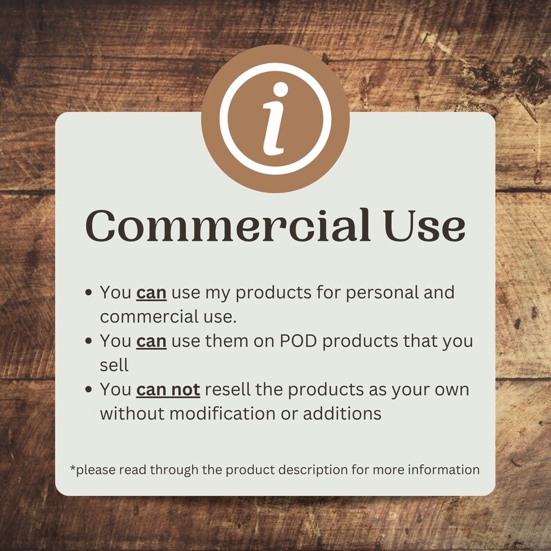 May include: A brown information icon with a white letter 'i' inside. The text 'Commercial Use' is in bold black font. The text below explains that you can use the products for personal and commercial use, you can use them on print-on-demand products that you sell, but you cannot resell the products as your own without modification or additions. The text also includes a note to read through the product description for more information.