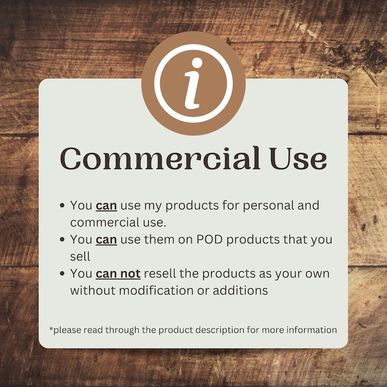 May include: A brown information icon with a white letter 'i' inside. The text 'Commercial Use' is in bold black font. The text below explains that you can use the products for personal and commercial use, you can use them on print-on-demand products that you sell, but you cannot resell the products as your own without modification or additions. The text also includes a note to read through the product description for more information.