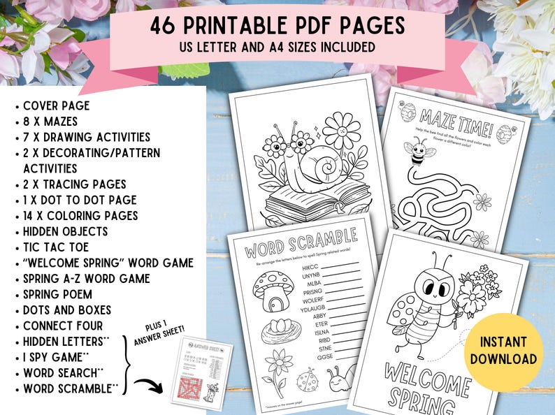 May include: A printable PDF pack with 46 pages of spring-themed activities for children. The pack includes mazes, colouring pages, word games, dot-to-dot pages, and more. The cover page features the text "46 Printable PDF Pages" and "US Letter and A4 Sizes Included".