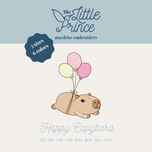 May include: A machine embroidery design featuring a tan capybara floating while holding three balloons in yellow, light pink, and dark pink. Text includes The Little Prince, machine embroidery, 3 sizes, 6 colors, Happy Capybara, and file formats.
