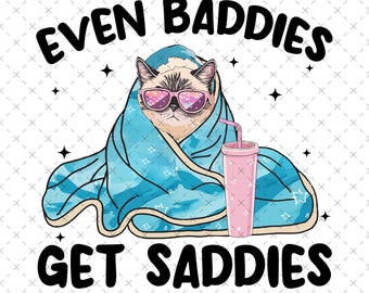 Even Baddies Get Saddies PNG, Meme PNG, Mental Health Png, Anxiety Png, Cat Face Png, Boujee Png, Funny Png Design, Digital Download
