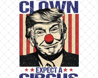 Elect A Clown Expect A Circus Png, Funny Trump Clown Png, Anti Trump Png, Anti Racism Png, Social Justice Png, Anti Maga, Immigration Rights