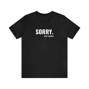 Sorry. Not sorry. Tshirt