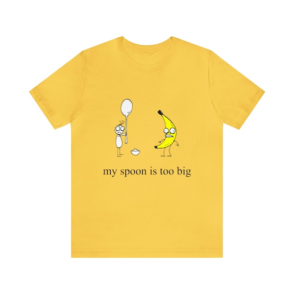 My spoon is too big T-shirt | Unisex Jersey Short Sleeve Tee