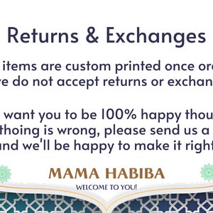 May include: White text on a blue and green patterned background with the text "Returns & Exchanges". The text explains that all items are custom printed once ordered and that returns or exchanges are not accepted. The text also states that the seller wants customers to be 100% happy and that if anything is wrong, customers should send a photo and the seller will be happy to make it right. The text ends with the words "MAMA HABIBA" and "WELCOME TO YOU!"