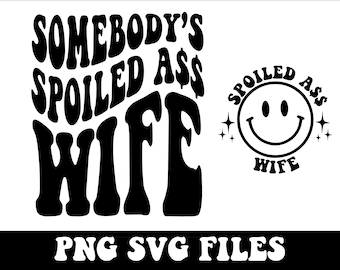 Somebody's Spoiled Ass Wife PNG,SVG | Somebody's Fine Ass, Wavy Text, Popular, Wife Shirts | Sublimation | Digital Download