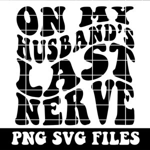 On My Husband&#39;s Last Nerve Svg Png, Womens Life Svg, Wife Shirt Svg, Funny Husband Svg, Mother&#39;s Day Shirt, Cutting File Cut File For Cricut