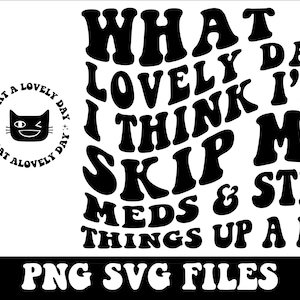 What A Lovely Day I Think I'll Skip My Meds And Stir Things Up A Bit Png, Svg Cutting File, Funny , Adult Humor Png, Funny Quote Svg