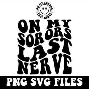 May include: Black and white graphic design with the text "On My Sorors Last Nerve" in a retro font style. PNG and SVG files are included.
