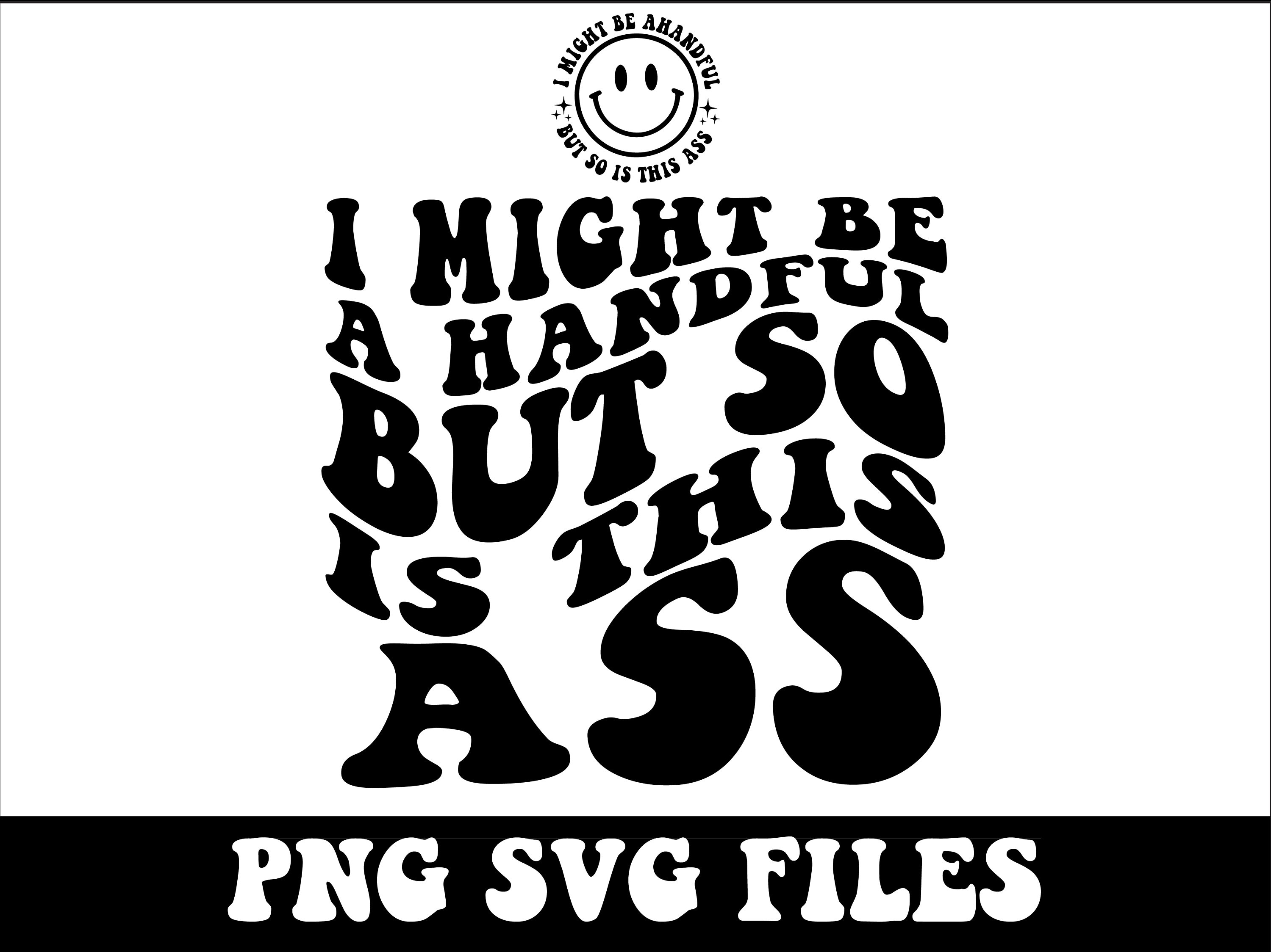 I Might Be A Handful but so is This Ass Png, Svg Cutting File, Funny ...