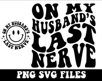 On My Husband&#39;s Last Nerve Svg Png, Womens Life Svg, Wife Shirt Svg, Funny Husband Svg, Mother&#39;s Day Shirt, Cutting File Cut File For Cricut