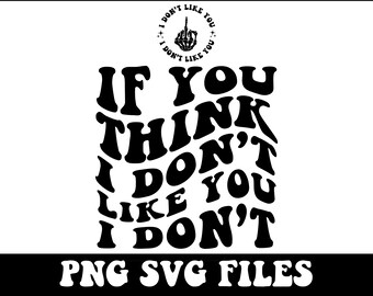 If You Think I Don't Like You I Don't Png, Sarcasm Svg Cutting File, Funny Png Design, Adult Humor Png, Funny Quote Svg, Wavy Png