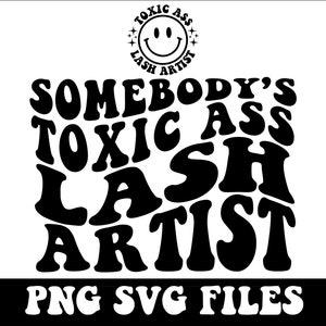 Somebody's Toxıc Ass Lash Artist SVG & PNG | Somebody's, Lash Tech, Lash Artist, Wavy, Trending | Sublimation, Cut File | Digital Download
