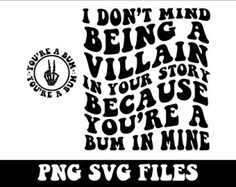 I Don't Mind Being A Villain In Your Story Because You're A Bum In Mine Png, Retro Png, Retro Svg, Sarcasm Png, Sarcasm Svg, Funny Quote Png